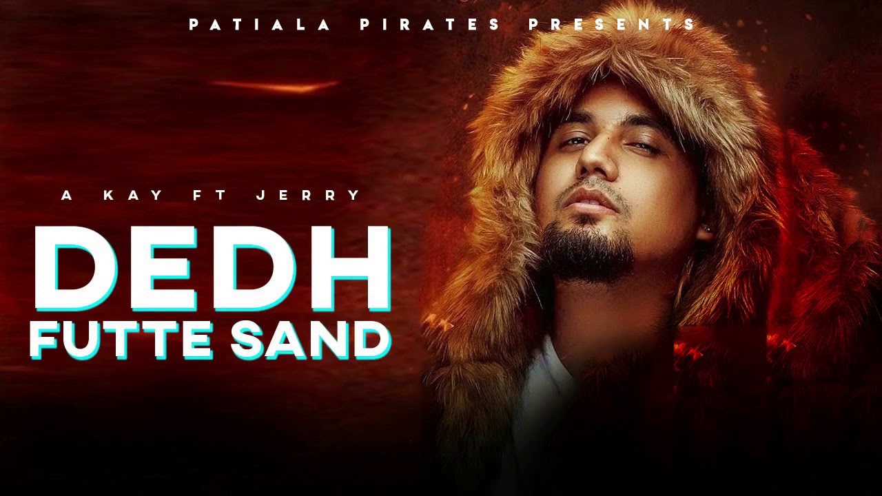 DEDH FUTTE SAND LYRICS - A KAY FT. JERRY